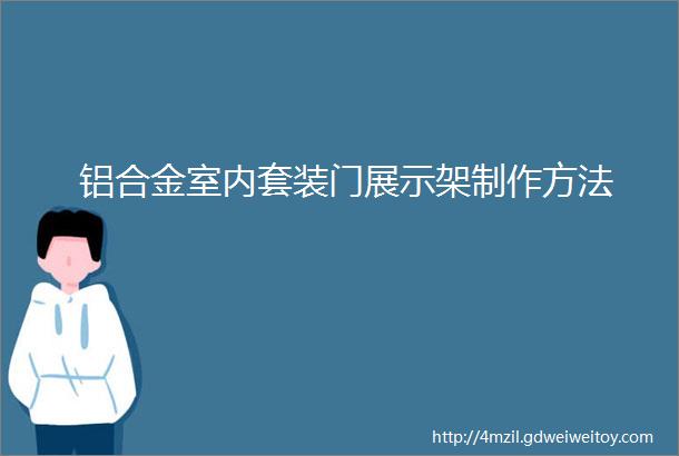 铝合金室内套装门展示架制作方法